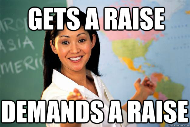 Gets a raise Demands a raise  Unhelpful High School Teacher