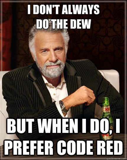 I don't always
do the dew but when i do, i prefer Code Red  The Most Interesting Man In The World