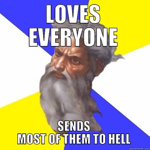 thanks god - LOVES EVERYONE SENDS MOST OF THEM TO HELL Advice God