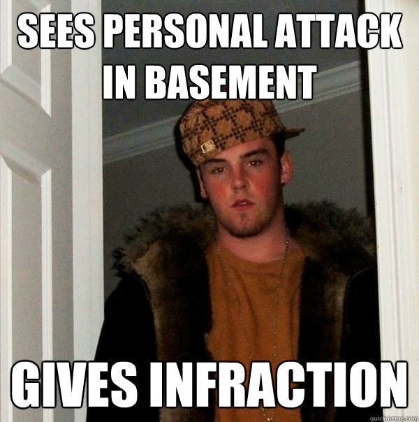 Sees Personal Attack in Basement Gives Infraction - Sees Personal Attack in Basement Gives Infraction  Scumbag Steve