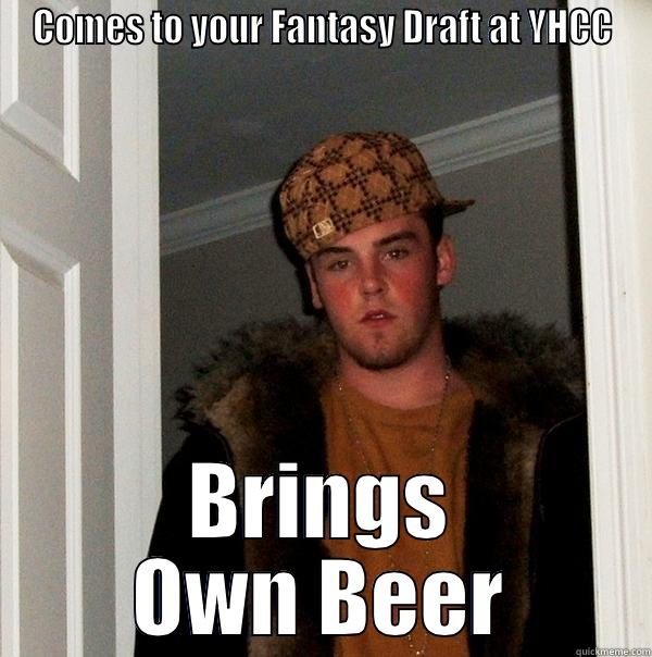 COMES TO YOUR FANTASY DRAFT AT YHCC BRINGS OWN BEER Scumbag Steve