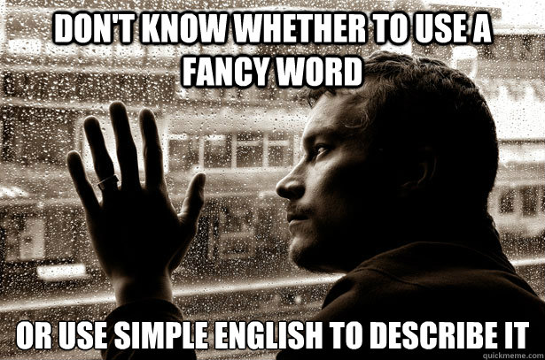 Don't know whether to use a fancy word or use simple english to describe it  Over-Educated Problems