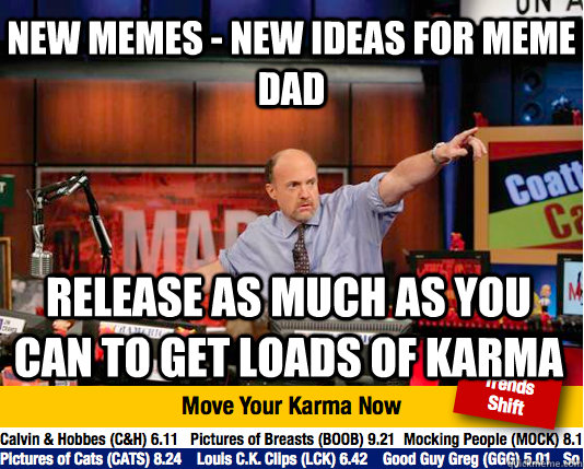 New memes - new ideas for meme dad release as much as you can to get loads of karma - New memes - new ideas for meme dad release as much as you can to get loads of karma  Mad Karma with Jim Cramer