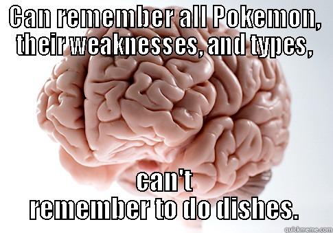 So true in life - CAN REMEMBER ALL POKEMON, THEIR WEAKNESSES, AND TYPES, CAN'T REMEMBER TO DO DISHES. Scumbag Brain