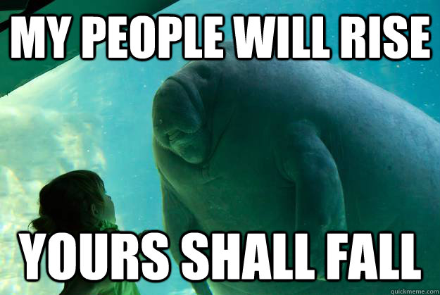 My people will rise Yours shall fall - My people will rise Yours shall fall  Overlord Manatee