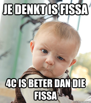 je denkt is fissa 4c is beter dan die fissa  skeptical baby