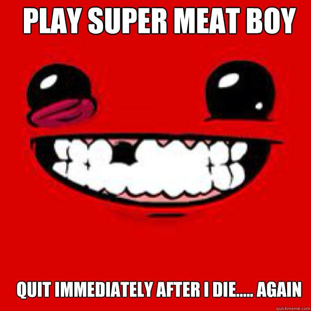 PLAY SUPER MEAT BOY quit immediately after i die..... again - PLAY SUPER MEAT BOY quit immediately after i die..... again  super meat boy