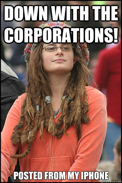 Down with the corporations! posted from my iPhone  College Liberal