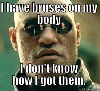 I HAVE BRUSES ON MY BODY I DON'T KNOW HOW I GOT THEM. Matrix Morpheus