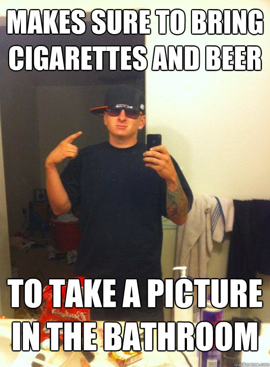 Makes Sure to Bring Cigarettes and Beer To take a picture in the bathroom  