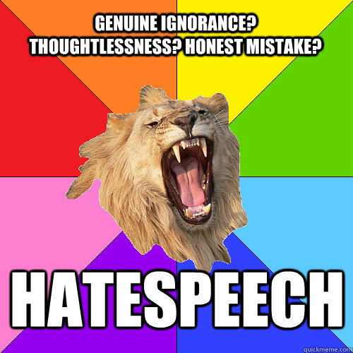 genuine Ignorance? Thoughtlessness? Honest mistake? Hatespeech - genuine Ignorance? Thoughtlessness? Honest mistake? Hatespeech  Queer-on-Queer Hate Lion