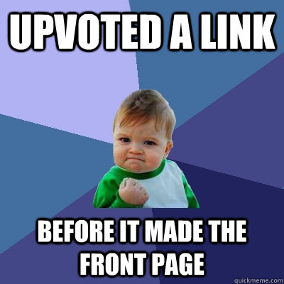 Upvoted a link Before it made the front page - Upvoted a link Before it made the front page  Success Kid