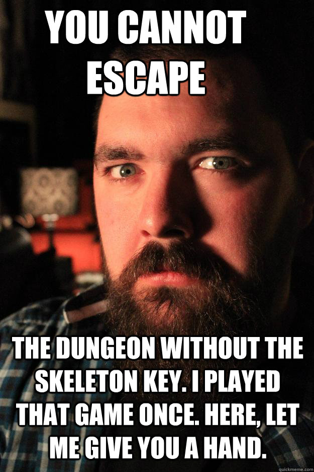 YOU CANNOT ESCAPE The dungeon without the skeleton key. I played that game once. Here, let me give you a hand. - YOU CANNOT ESCAPE The dungeon without the skeleton key. I played that game once. Here, let me give you a hand.  Dating Site Murderer