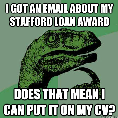 I got an email about my stafford loan award Does that mean I can put it on my CV? - I got an email about my stafford loan award Does that mean I can put it on my CV?  Philosoraptor