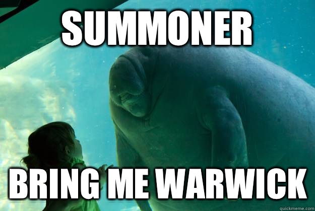 Summoner Bring me warwick  Overlord Manatee