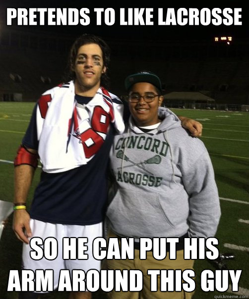 pretends to like lacrosse so he can put his arm around this guy  lacrosse matt