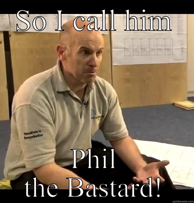 SO I CALL HIM PHIL THE BASTARD! Misc