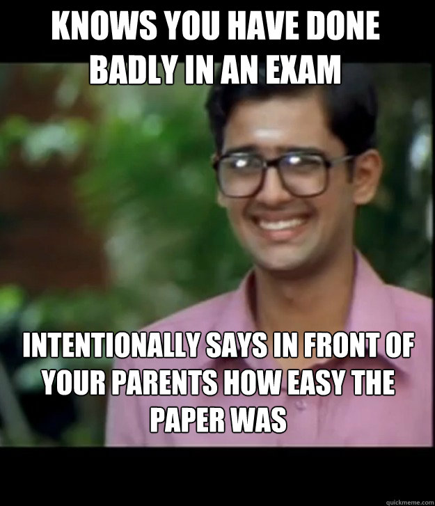 knows you have done badly in an exam intentionally says in front of your parents how easy the paper was  Smart Iyer boy