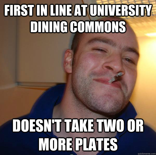 First in line at university dining commons Doesn't take two or more plates - First in line at university dining commons Doesn't take two or more plates  Misc