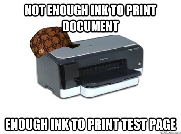 Not enough ink to print document Enough ink to print test page  Scumbag Printer