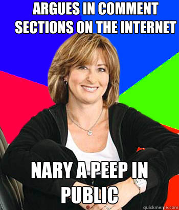 Argues in comment sections on the internet Nary a Peep in public  Sheltering Suburban Mom