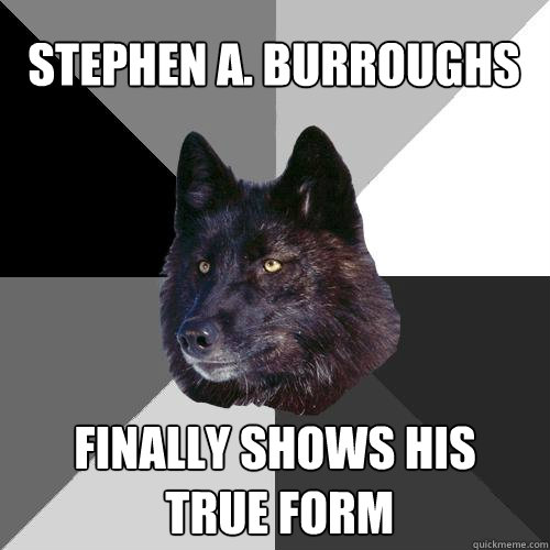 Stephen A. Burroughs Finally Shows His
 True Form  Sanity Wolf