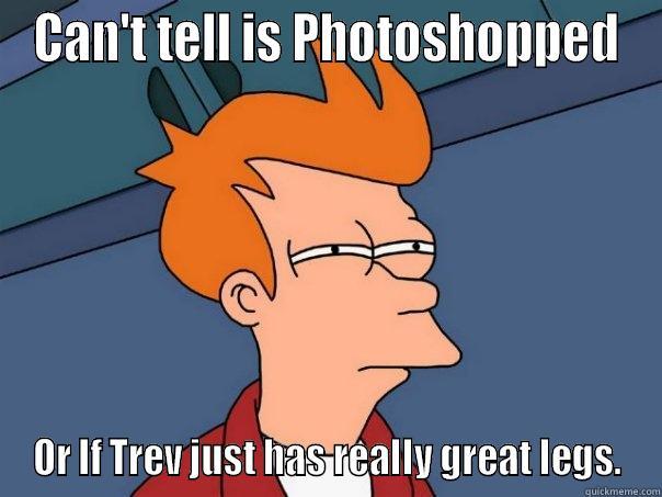 Trevor legs - CAN'T TELL IS PHOTOSHOPPED OR IF TREV JUST HAS REALLY GREAT LEGS. Futurama Fry