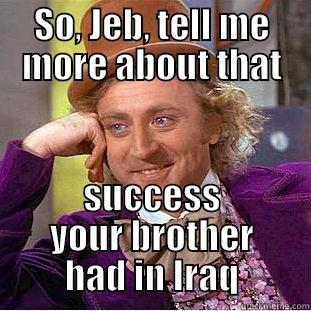 Dumb Jeb - SO, JEB, TELL ME MORE ABOUT THAT SUCCESS YOUR BROTHER HAD IN IRAQ Creepy Wonka