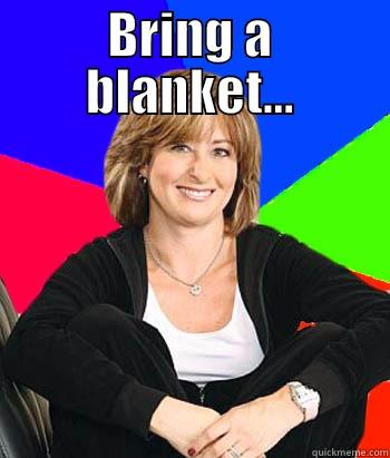 Bring a blanket... - BRING A BLANKET...  Sheltering Suburban Mom