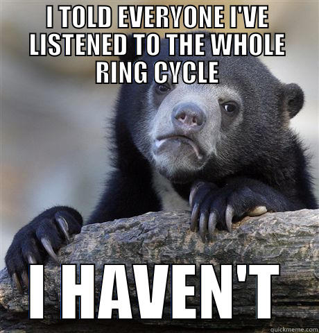 I TOLD EVERYONE I'VE LISTENED TO THE WHOLE RING CYCLE I HAVEN'T Confession Bear