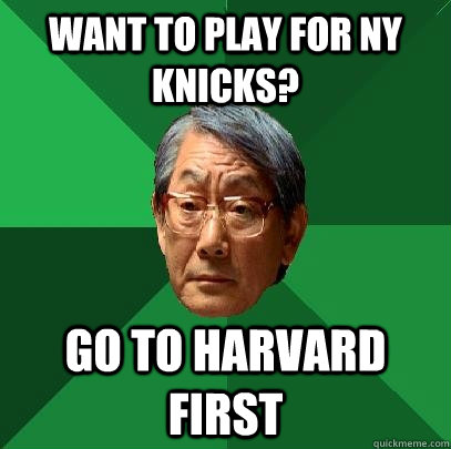 Want to play for NY Knicks? Go to harvard first - Want to play for NY Knicks? Go to harvard first  High Expectations Asian Father