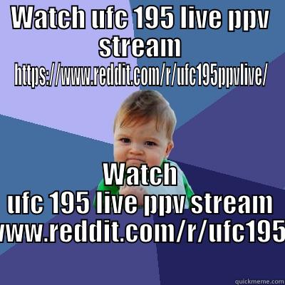 WATCH UFC 195 LIVE PPV STREAM HTTPS://WWW.REDDIT.COM/R/UFC195PPVLIVE/ WATCH UFC 195 LIVE PPV STREAM HTTPS://WWW.REDDIT.COM/R/UFC195PPVLIVE/ Success Kid