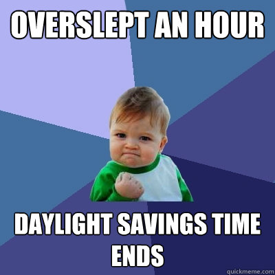 Overslept an hour Daylight Savings Time Ends  Success Kid