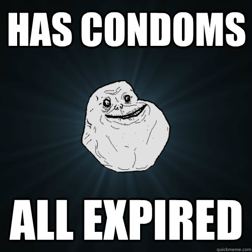 has condoms all expired  Forever Alone