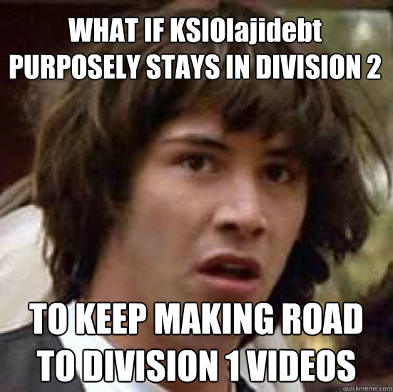 WHAT IF KSIOlajidebt PURPOSELY STAYS IN DIVISION 2 TO KEEP MAKING ROAD TO DIVISION 1 VIDEOS  conspiracy keanu