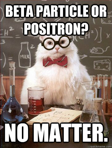 Beta Particle or Positron? no matter. - Beta Particle or Positron? no matter.  Science Cat