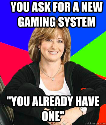 You ask for a new gaming system 