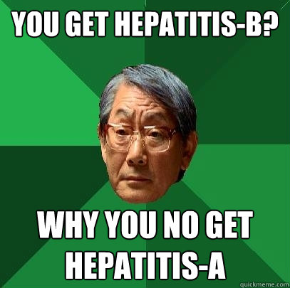 YOU GET HEPATITIS-B? WHY YOU NO GET HEPATITIS-A  High Expectations Asian Father