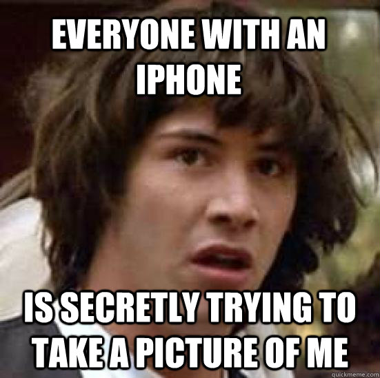 Everyone with an IPhone is secretly trying to take a picture of me - Everyone with an IPhone is secretly trying to take a picture of me  conspiracy keanu