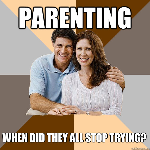 Parenting When did they all stop trying?  Scumbag Parents