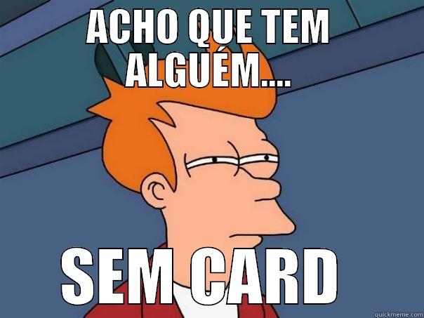 ACHO QUE TEM ALGUÉM.... SEM CARD  Futurama Fry