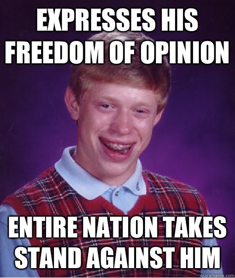 Expresses his freedom of opinion Entire nation takes stand against him  Bad Luck Brian