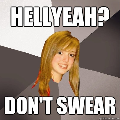 hellyeah? don't swear  Musically Oblivious 8th Grader