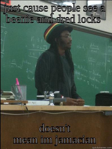 JUST CAUSE PEOPLE SEE A BEENIE AND DRED LOCKS  DOESN'T MEAN IM JAMACIAN Rasta Science Teacher