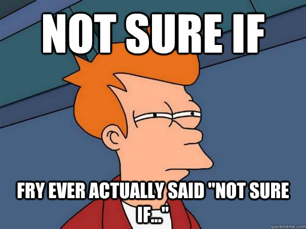 Not sure if  fry ever actually said 