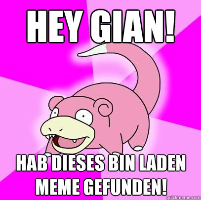 hey gian! hab dieses bin laden meme gefunden!  Slowpoke