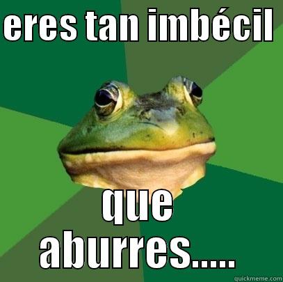 ERES TAN IMBÉCIL  QUE ABURRES..... Foul Bachelor Frog