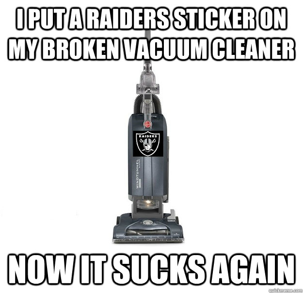 i put a raiders sticker on my broken vacuum cleaner now it sucks again - i put a raiders sticker on my broken vacuum cleaner now it sucks again  raiders suck