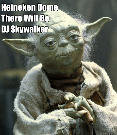 Heineken Dome
There Will Be
DJ Skywalker  Heineken Yoda