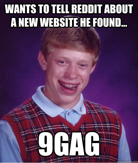 Wants to tell reddit about a new website he found... 9Gag  Bad Luck Brian